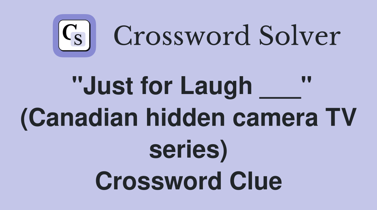 "Just for Laugh ___" (Canadian hidden camera TV series) Crossword